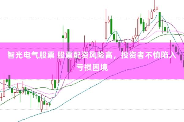 智光电气股票 股票配资风险高，投资者不慎陷入亏损困境