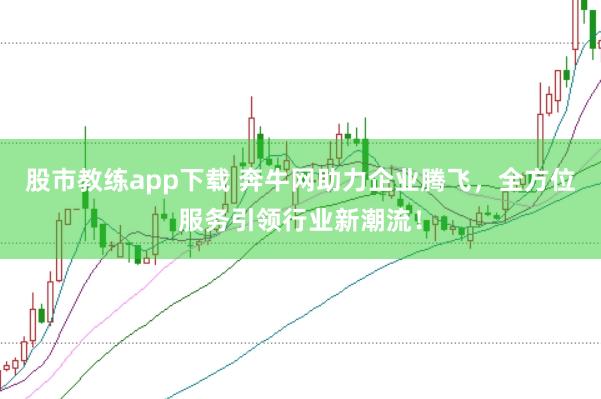 股市教练app下载 奔牛网助力企业腾飞，全方位服务引领行业新潮流！