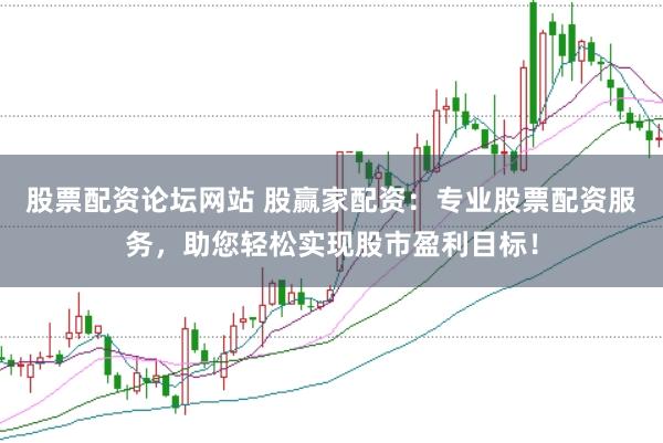 股票配资论坛网站 股赢家配资：专业股票配资服务，助您轻松实现股市盈利目标！