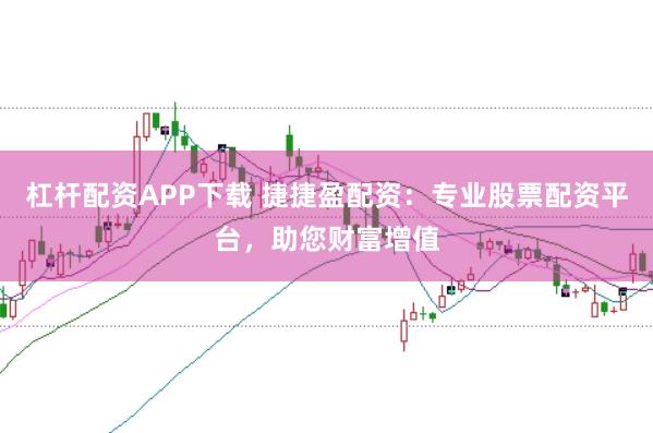 杠杆配资APP下载 捷捷盈配资：专业股票配资平台，助您财富增值