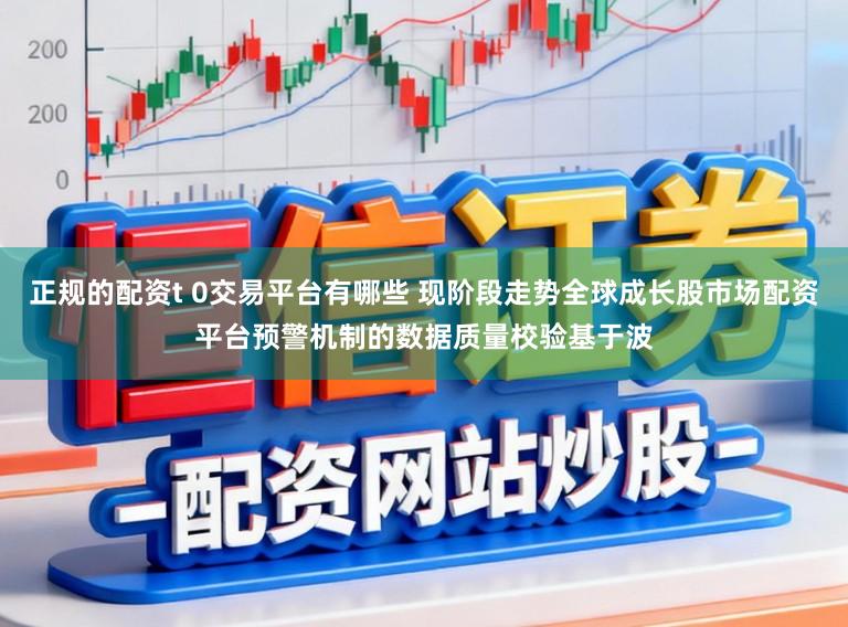 正规的配资t 0交易平台有哪些 现阶段走势全球成长股市场配资平台预警机制的数据质量校验基于波