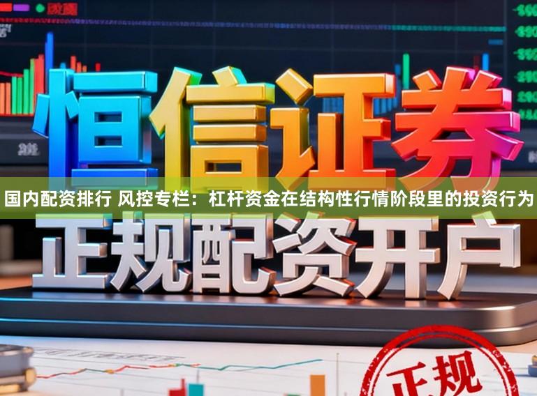 国内配资排行 风控专栏：杠杆资金在结构性行情阶段里的投资行为