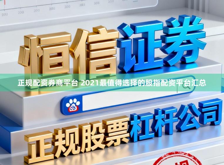 正规配资券商平台 2021最值得选择的股指配资平台汇总