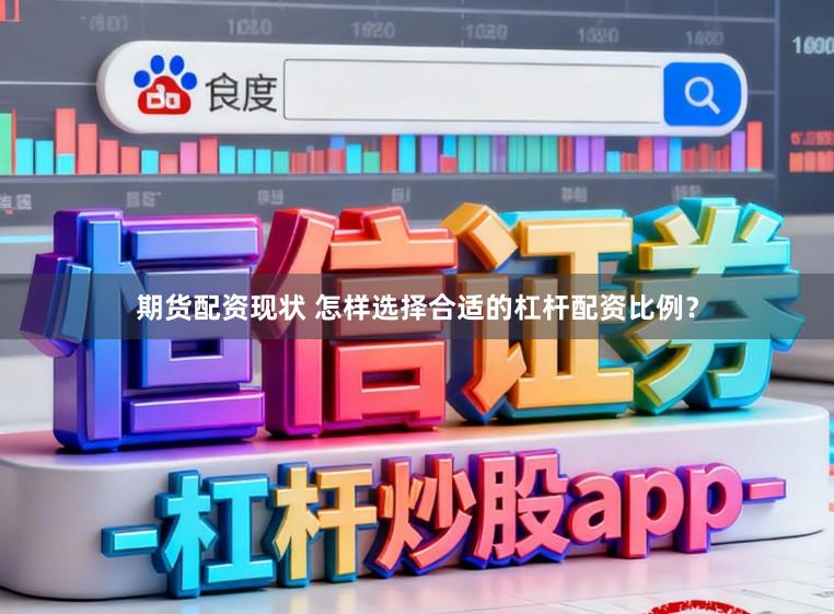 期货配资现状 怎样选择合适的杠杆配资比例?