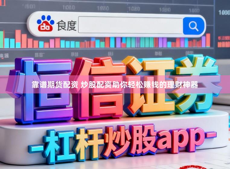 靠谱期货配资 炒股配资助你轻松赚钱的理财神器