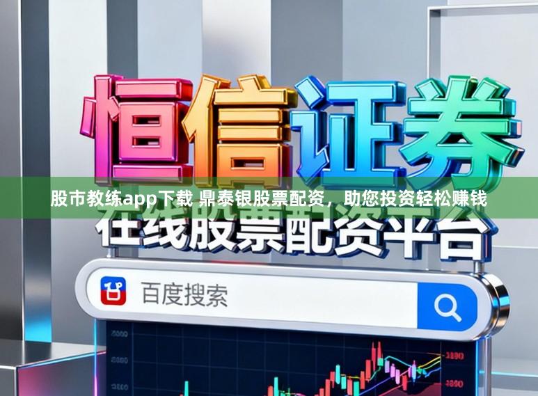 股市教练app下载 鼎泰银股票配资，助您投资轻松赚钱