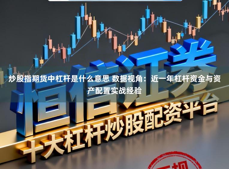 炒股指期货中杠杆是什么意思 数据视角:近一年杠杆资金与资产配置实战经验