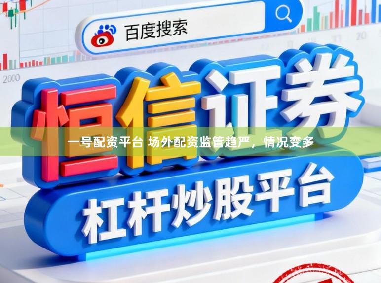 一号配资平台 场外配资监管趋严,情况变多