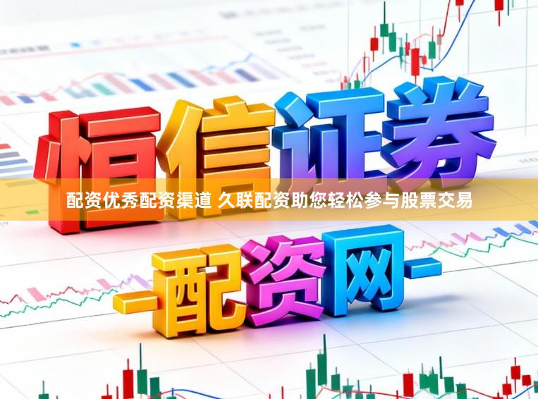 配资优秀配资渠道 久联配资助您轻松参与股票交易