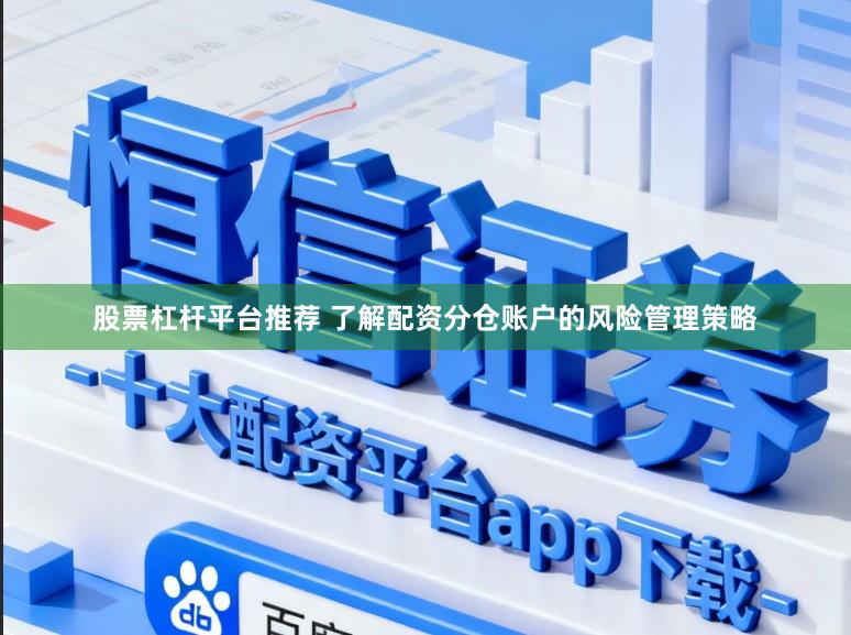 股票杠杆平台推荐 了解配资分仓账户的风险管理策略
