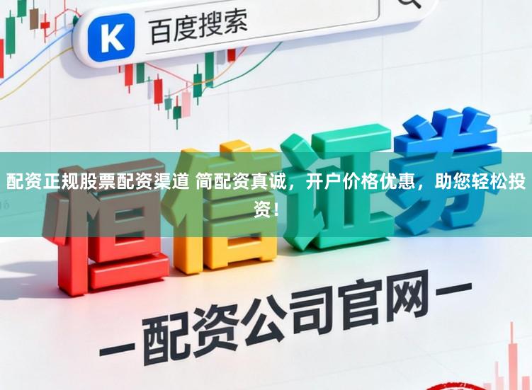 配资正规股票配资渠道 简配资真诚，开户价格优惠，助您轻松投资！